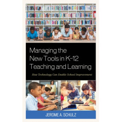 Managing the New Tools in K-12 Teaching and Learning: How Technology Can Enable School Improvement