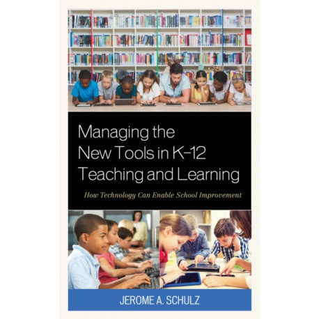 Managing the New Tools in K-12 Teaching and Learning: How Technology Can Enable School Improvement