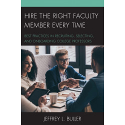 Hire the Right Faculty Member Every Time: Best Practices in Recruiting, Selecting, and Onboarding College Professors