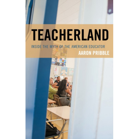 Teacherland: Inside the Myth of the American Educator