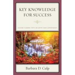 Key Knowledge for Success: Solutions to Augment, Fortify, and Support Today’s Superintendents