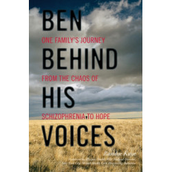 Ben Behind His Voices: One Family's Journey from the Chaos of Schizophrenia to Hope