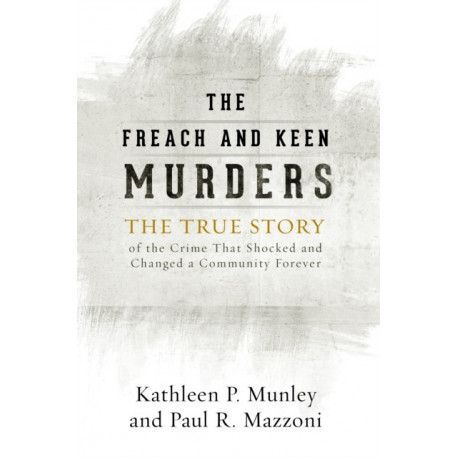 The Freach and Keen Murders: The True Story of the Crime That Shocked and Changed a Community Forever