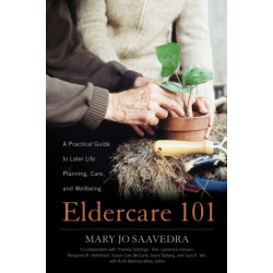 Eldercare 101: A Practical Guide to Later Life Planning, Care, and Wellbeing