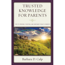 Trusted Knowledge for Parents: Tips to Prepare, Position, and Empower Today's Parents