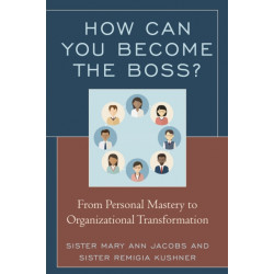 How Can You Become the Boss?: From Personal Mastery to Organizational Transformation