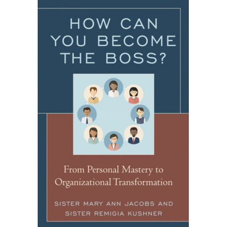 How Can You Become the Boss?: From Personal Mastery to Organizational Transformation