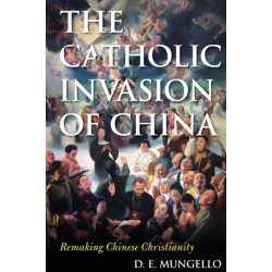 The Catholic Invasion of China: Remaking Chinese Christianity