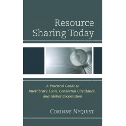 Resource Sharing Today: A Practical Guide to Interlibrary Loan, Consortial Circulation, and Global Cooperation