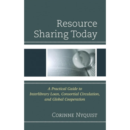 Resource Sharing Today: A Practical Guide to Interlibrary Loan, Consortial Circulation, and Global Cooperation