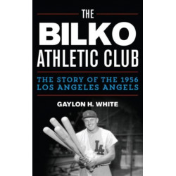 The Bilko Athletic Club: The Story of the 1956 Los Angeles Angels