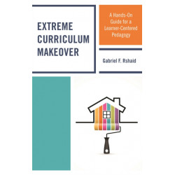 Extreme Curriculum Makeover: A Hands-On Guide for a Learner-Centered Pedagogy