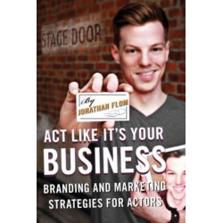 Act Like It's Your Business: Branding and Marketing Strategies for Actors