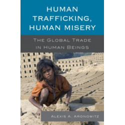 Human Trafficking, Human Misery: The Global Trade in Human Beings