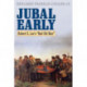 Jubal Early: Robert E. Lee's Bad Old Man