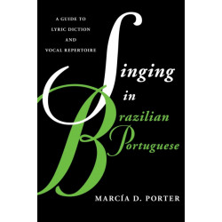 Singing in Brazilian Portuguese: A Guide to Lyric Diction and Vocal Repertoire