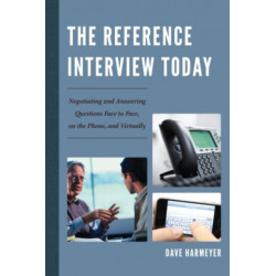 The Reference Interview Today: Negotiating and Answering Questions Face to Face, on the Phone, and Virtually