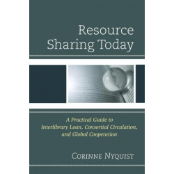 Resource Sharing Today: A Practical Guide to Interlibrary Loan, Consortial Circulation, and Global Cooperation