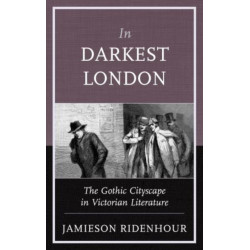 In Darkest London: The Gothic Cityscape in Victorian Literature