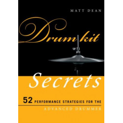 Drum Kit Secrets: 52 Performance Strategies for the Advanced Drummer