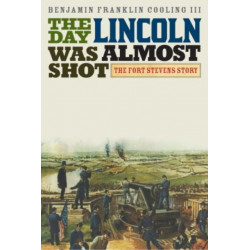 The Day Lincoln Was Almost Shot: The Fort Stevens Story