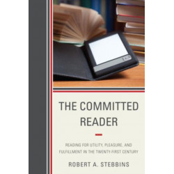 The Committed Reader: Reading for Utility, Pleasure, and Fulfillment in the Twenty-First Century