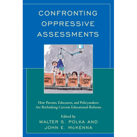 Confronting Oppressive Assessments: How Parents, Educators, and Policymakers Are Rethinking Current Educational Reforms