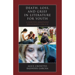Death, Loss, and Grief in Literature for Youth: A Selective Annotated Bibliography for K-12