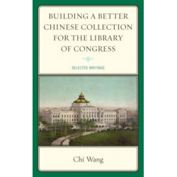 Building a Better Chinese Collection for the Library of Congress: Selected Writings