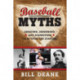 Baseball Myths: Debating, Debunking, and Disproving Tales from the Diamond