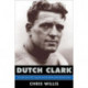 Dutch Clark: The Life of an NFL Legend and the Birth of the Detroit Lions