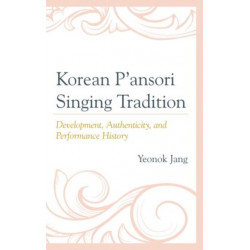 Korean P'ansori Singing Tradition: Development, Authenticity, and Performance History