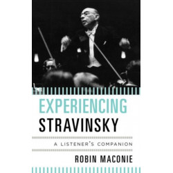 Experiencing Stravinsky: A Listener's Companion