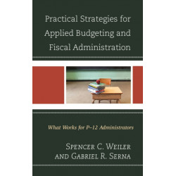 Practical Strategies for Applied Budgeting and Fiscal Administration: What Works for P-12 Administrators