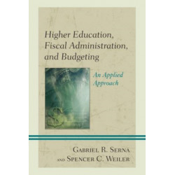 Higher Education, Fiscal Administration, and Budgeting: An Applied Approach