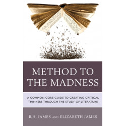 Method to the Madness: A Common Core Guide to Creating Critical Thinkers Through the Study of Literature