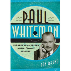 Paul Whiteman: Pioneer in American Music, 1930-1967: Volume 2