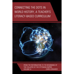 Connecting the Dots in World History, A Teacher's Literacy Based Curriculum: From the Reformation to the Beginning of the Collapse of the Ottoman Empire, Volume 4