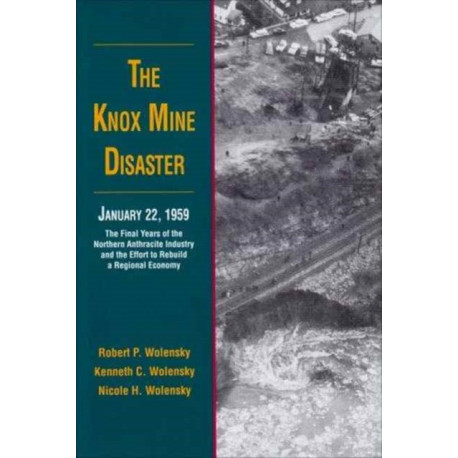 The Knox Mine Disaster, January 22, 1959: The Final Years of the Northern Anthracite Industry and the Effort to Rebuild a Regional Economy