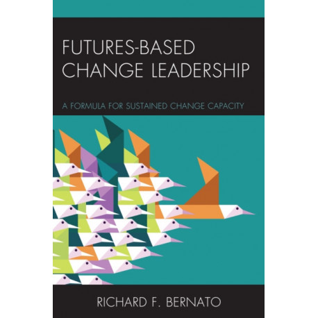Futures Based Change Leadership: A Formula for Sustained Change Capacity