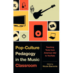 Pop-Culture Pedagogy in the Music Classroom: Teaching Tools from American Idol to YouTube