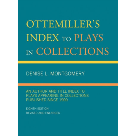 Ottemiller's Index to Plays in Collections: An Author and Title Index to Plays Appearing in Collections Published since 1900