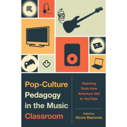 Pop-Culture Pedagogy in the Music Classroom: Teaching Tools from American Idol to YouTube