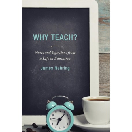 Why Teach?: Notes and Questions from a Life in Education