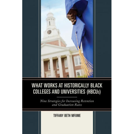 What Works at Historically Black Colleges and Universities (HBCUs): Nine Strategies for Increasing Retention and Graduation Rates