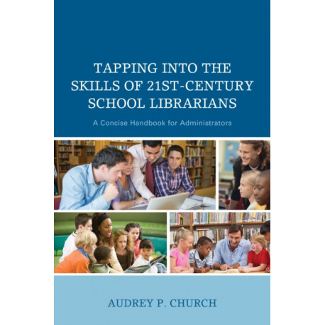 Tapping into the Skills of 21st-Century School Librarians: A Concise Handbook for Administrators
