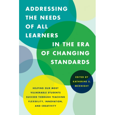 Addressing the Needs of All Learners in the Era of Changing Standards: Helping Our Most Vulnerable Students Succeed through Teaching Flexibility, Innovation, and Creativity