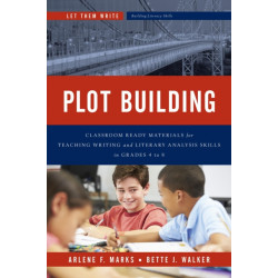 Plot Building: Classroom Ready Materials for Teaching Writing and Literary Analysis Skills in Grades 4 to 8