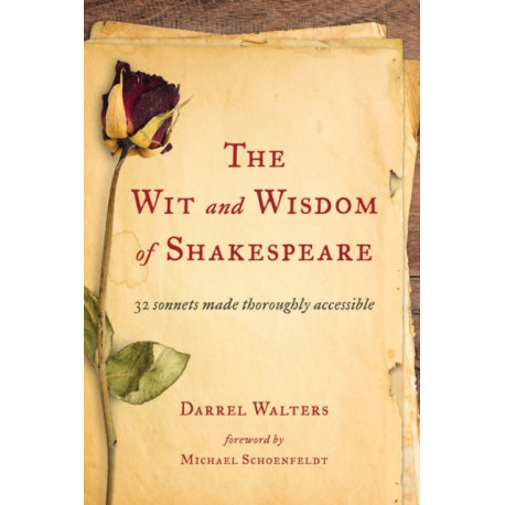 The Wit and Wisdom of Shakespeare: 32 Sonnets Made Thoroughly Accessible