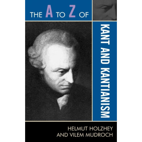 The A to Z of Kant and Kantianism